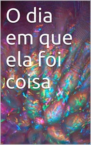 Baixar O dia em que ela foi coisa pdf, epub, eBook