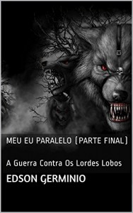 Baixar Meu Eu Paralelo (Parte Final): A Guerra Contra Os Lordes Lobos pdf, epub, eBook