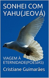 Baixar SONHEI COM YAHU(JEOVÁ): VIAGEM À ETERNIDADE(POESIAS) pdf, epub, eBook