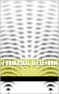 Baixar Francisco, o Elétron pdf, epub, eBook