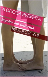 Baixar A DROGA PERFEITA: Bipolar em Reforma pdf, epub, eBook
