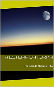 Baixar A estória da Forma: Por Orlando Marques Filho pdf, epub, eBook