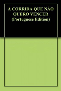 Baixar A CORRIDA QUE NÃO QUERO VENCER pdf, epub, eBook