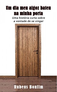 Baixar Um dia meu algoz bateu na minha porta: Uma história curta sobre a vontade de se vingar pdf, epub, eBook