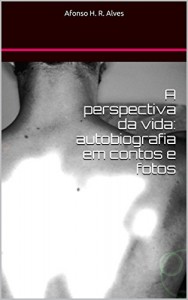 Baixar A perspectiva da vida: autobiografia em contos e fotos pdf, epub, eBook