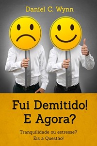 Baixar Fui demitido! E agora: Tranquilidade ou estresse? Eis a questão. pdf, epub, eBook