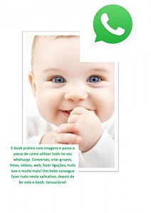 Baixar Whats?? Passo a passo até um bebe consegue.: Tudo sobre whatsapp! Faça grupos, faça ligações, use web e tudo mais! pdf, epub, eBook