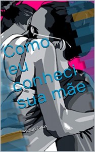 Baixar Como eu conheci sua mãe: Rafael Farias pdf, epub, eBook