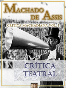 Baixar Crítica Teatral [Ilustrado, Notas, Índice Ativo, Com Biografia, Críticas e Análises] – Crítica Machadiana Vol. I: Crítica pdf, epub, eBook
