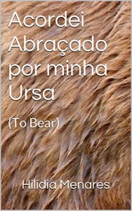 Baixar Acordei Abraçado por minha Ursa: (To Bear) pdf, epub, eBook