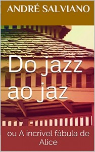 Baixar Do Jazz ao Jaz: Ou a incrível fábula de Alice pdf, epub, eBook