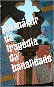 Baixar Um mártir da tragédia da banalidade pdf, epub, eBook