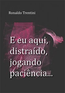 Baixar E eu aqui, distraído, jogando paciência… pdf, epub, eBook