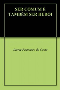 Baixar SER COMUM É TAMBÉM SER HERÓI pdf, epub, eBook