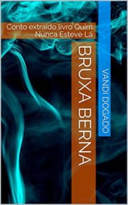 Baixar Bruxa Berna: Conto extraído livro Quim Nunca Esteve Lá pdf, epub, eBook