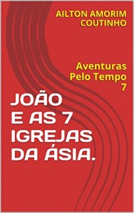Baixar JOÃO E AS 7 IGREJAS DA ÁSIA.: Aventuras Pelo Tempo 7 pdf, epub, eBook