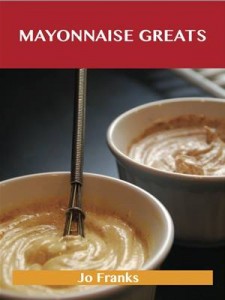 Baixar Mayonnaise greats: delicious mayonnaise recipes, pdf, epub, eBook