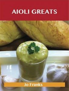 Baixar Aioli greats: delicious aioli recipes, the top pdf, epub, eBook