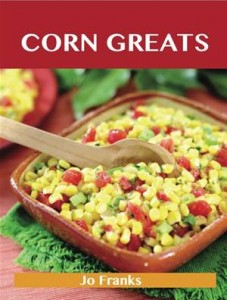 Baixar Corn greats: delicious corn recipes, the top 95 pdf, epub, eBook
