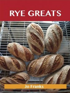Baixar Rye greats: delicious rye recipes, the top 44 pdf, epub, eBook
