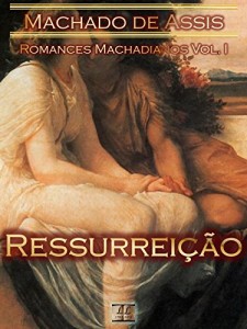 Baixar Ressurreição [Ilustrado, Notas, Índice Ativo, Com Biografia, Críticas, Análises, Resumo e Estudos] – Romances Machadianos Vol. I: Romance pdf, epub, eBook