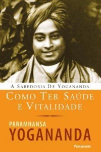 Baixar A Sabedoria de Yogananda – Como Ter Saúde e Vitalidade pdf, epub, eBook