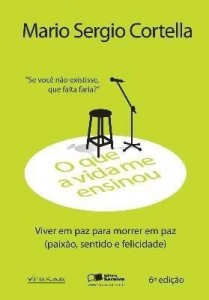 Baixar O Que A Vida Me Ensinou – Mario Sergio Cortella – Viver Em Paz Para Morrer Em Paz – 6ª Ed. 2013 pdf, epub, eBook