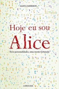 Baixar Hoje Eu Sou Alice – Nove Personalidades, uma Mente Torturada pdf, epub, eBook
