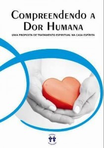 Baixar Compreendendo a Dor Humana – Uma Proposta de Tratamento Espiritual Na Casa Espírita pdf, epub, eBook