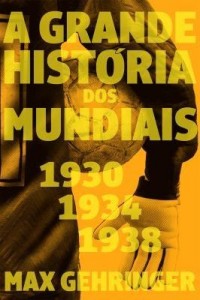 Baixar A grande história dos mundiais. 1930, 1934, 1938. pdf, epub, eBook