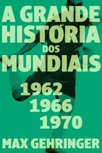 Baixar A grande história dos mundiais. 1962, 1966, 1970. pdf, epub, eBook