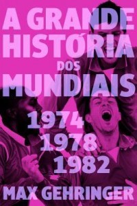 Baixar A grande história dos mundiais. 1974, 1978, 1982. pdf, epub, eBook
