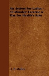 Baixar My System for Ladies – 15 Minutes' Exercise a Day for Health's Sake pdf, epub, eBook