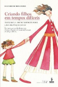 Baixar Criando Filhos Em Tempos Difíceis: Atitudes e Brincadeiras Para Uma Infância Feliz – 2ª Ed. 2013 pdf, epub, eBook