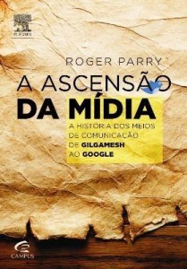 Baixar A Ascensão da Mídia – A História Dos Meios de Comunicação de Gilgamesh ao Google pdf, epub, eBook