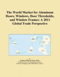 Baixar The World Market for Aluminum Doors, Windows, Door Thresholds, and Window Frames: A 2011 Global Trad pdf, epub, eBook