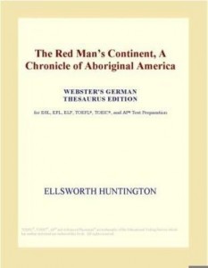 Baixar The Red Man¿s Continent, A Chronicle of Aboriginal America (Webster's German Thesaurus Edition) pdf, epub, eBook