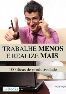 Baixar Trabalhe Menos e Realize Mais – 100 Dicas de Produtividade pdf, epub, eBook