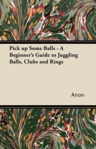 Baixar Pick Up Some Balls – A Beginner's Guide to Juggling Balls, Clubs and Rings pdf, epub, eBook