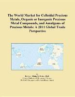 Baixar The World Market for Colloidal Precious Metals, Organic or Inorganic Precious Metal Compounds, and A pdf, epub, eBook
