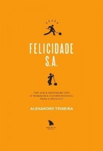 Baixar Felicidade S.A. – Porque a Satisfação Com o Trabalho É a Utopia Possível Para o Século 21 pdf, epub, eBook