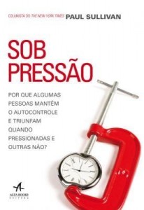 Baixar Sob Pressão – Por Que Algumas Pessoas Mantêm o Autocontrole e Triunfam Quando Pressionadas e Outras pdf, epub, eBook