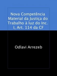 Baixar Nova Competência Material da Justiça do Trabalho à luz do Inc. I, Art. 114 da CF pdf, epub, eBook