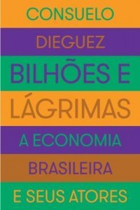 Baixar Bilhões e Lágrimas – A Economia Brasileira e Seus Atores pdf, epub, eBook