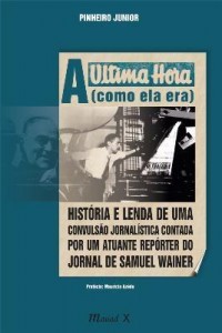 Baixar A Última Hora – Como Ela Era – História e Lenda de Uma Convulsão Jornalística Contada Por Um Atuante pdf, epub, eBook
