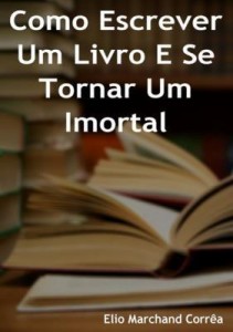 Baixar Aprenda Como Escrever Um Livro E Se Torne Um Imortal pdf, epub, eBook
