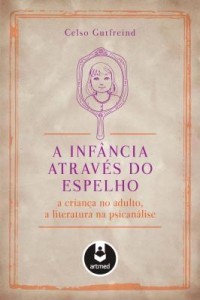 Baixar A Infância Através do Espelho: A Criança no Adulto, a Literatura na Psicanálise pdf, epub, eBook