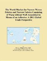 Baixar The World Market for Narrow Woven Fabrics and Narrow Fabrics Consisting of Warp without Weft Assembl pdf, epub, eBook