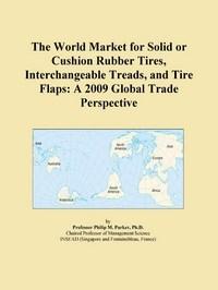 Baixar The World Market for Solid or Cushion Rubber Tires, Interchangeable Treads, and Tire Flaps: A 2009 G pdf, epub, eBook