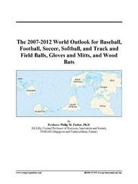 Baixar The 2007-2012 World Outlook for Baseball, Football, Soccer, Softball, and Track and Field Balls, Glo pdf, epub, eBook